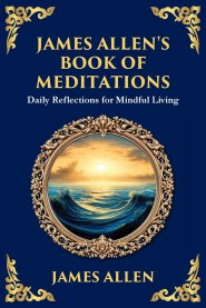 James Allen's Book of Meditations: Daily Reflections for Mindful Living