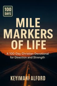 Mile Markers of Life: A 100-Day Christian Devotional for Direction and Strength