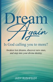 DREAM AGAIN: Is God calling you to more?: Awaken lost dreams, discover new ones, and step into your divine destiny