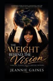 The Weight Behind The Vision: Carrying Purpose While Carrying Pressure