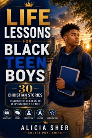Life Lessons for Black Teen Boys: 30 Christian Stories, Scriptures, Reflections & Prayers for Character, Leadership, Responsibility & Faith