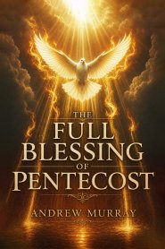 The Full Blessing of Pentecost - The one thing every Christian desperately needs: Modern English