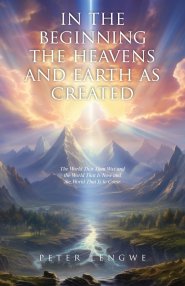 In the Beginning the Heavens and Earth as Created: The World That Then Was and the World That Is Now and the World That Is to Come
