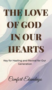 The Love of God in Our Hearts: Key for Healing and Revival for Our Generation