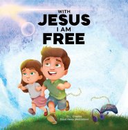 With Jesus I am Free: A Christian children's story about self-control and breaking bad habits, featuring a Biblical lesson on freedom through Jesus f