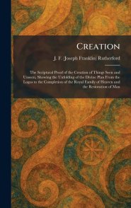 Creation: The Scriptural Proof of the Creation of Things Seen and Unseen, Showing the Unfolding of the Divine Plan From the Logos to the Completion of
