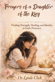Prayers of a Daughter of the King: Finding Strength, Healing, and Identity in God's Presence