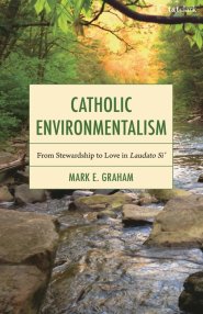 Catholic Environmentalism: From Stewardship to Love in Laudato Si'
