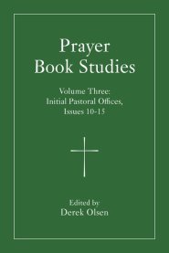 Prayer Book Studies Volume Three: Initial Pastoral Offices, Issues 10-15