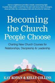 Becoming the Church People Choose: Charting New Church Courses for Relationships, Discipleship & Leadership