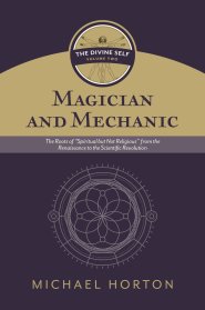 Magician and Mechanic (the Divine Self, Vol. 2): The Roots of "Spiritual But Not Religious" from the Renaissance to the Scientific Revolution