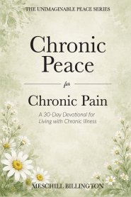 Chronic Peace for Chronic Pain: A 30-Day Devotional for Living with Chronic Illness