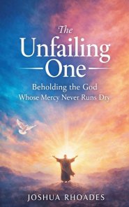 The Unfailing One - Beholding the God Whose Mercy Never Runs Dry