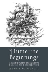 Hutterite Beginnings: Communitarian Experiments during the Reformation