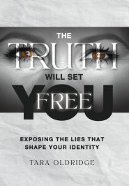 The Truth Will Set You Free: Exposing the Lies That Shape Your Identity