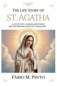 THE LIFE STORY OF ST. AGATHA
