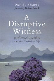 A Disruptive Witness – Intellectual Disability and the Christian Life