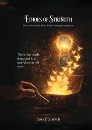 Echoes of Strength: Poetry born from faith, forged through experience