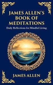 James Allen's Book of Meditations: Daily Reflections for Mindful Living (Deluxe Hardbound Edition)