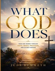 WHAT GOD DOES: How God Works Through Faith, Grace, Provision, and Divine Purpose