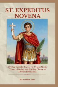ST. EXPEDITUS NOVENA: A 9-Day Catholic Prayer for Urgent Needs, Times of Delay, and Finding Clarity in Difficult Decisions