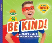Be Kind!: A Hero\'s Guide To Beating Bullying