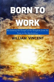 Born to Work: Reclaiming the Gospel of the Kingdom from the Pews to the Marketplace
