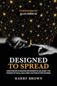 Designed to Spread: How Disciple Making Movements Unleash the  Power of Scalable Replication Everywhere