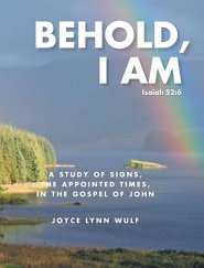 Behold, I AM: A Study of the Signs, the Appointed Times, in the Gospel of John