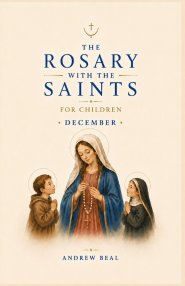 The Rosary with the Saints for Children: December
