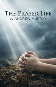 The Prayer Life - Andrew Murray in Modern English: The Complete Classic on Prayer Updated for Today