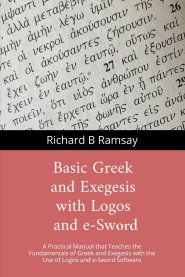 BASIC GREEK and EXEGESIS with Logos and e-Sword: A Practical Manual that Teaches the Fundamentals of Greek and Exegesis with the Use of Logos and e-Sw