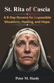 St. Rita of Cascia: A 9-Day Novena for Impossible Situations, Healing, and Hope.