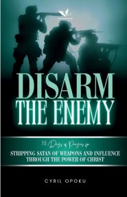 Disarm the Enemy: Stripping Satan of Weapons and Influence Through the Power of Christ