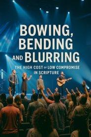 Bowing, Bending And Blurring The High Cost of Low Compromise In Scripture