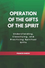 Operation of The Gifts of the Spirit: Understanding, Classifying, and Practicing