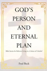 God's Person and Eternal Plan: Bible Stories for Believers Living in a Culture of Unbelief (Latest Edition)