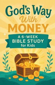 God's Way With Money: A 6-Week Bible Study for Kids