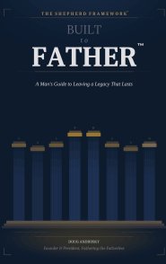 Built to Father: A Man's Guide to Leaving a Legacy That Lasts