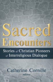 Sacred Encounters: Stories of Christian Pioneers of Interreligious Dialogue