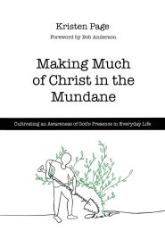 Making Much of Christ in the Mundane: Cultivating an Awareness of God's Presence in Everyday Life