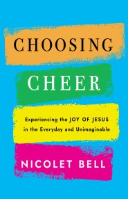 Choosing Cheer: Experiencing the Joy of Jesus in the Everyday and Unimaginable