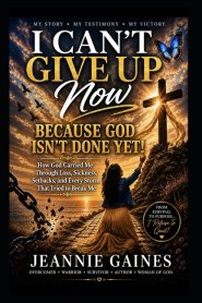 I Can't Give Up Now: Because God Isn't Done Yet!: How God Carried Me Through Loss, Sickness, Setbacks, And Every Storm That Tried To Break Me
