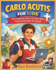 Carlo Acutis for Kids: The Inspiring Story of a Boy Who Used Technology for Good