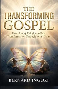 THE TRANSFORMING GOSPEL: From Empty Religion to Real Transformation Through Jesus Christ!