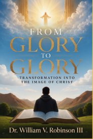FROM GLORY TO GLORY: Transformation Into the Image of Christ