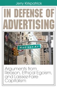 In Defense of Advertising: Arguments from Reason, Ethical Egoism, and Laissez-Faire Capitalism