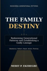 THE FAMILY DESTINY: Redeeming Generational Patterns and Establishing a Godly Lineage
