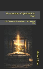 The Anatomy of Spiritual Life   (Zoe): Life That Comes From Above - Not Natural Life