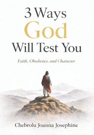 3 Ways God Will Test You : A Journey of Faith, Obedience, and Spiritual Growth